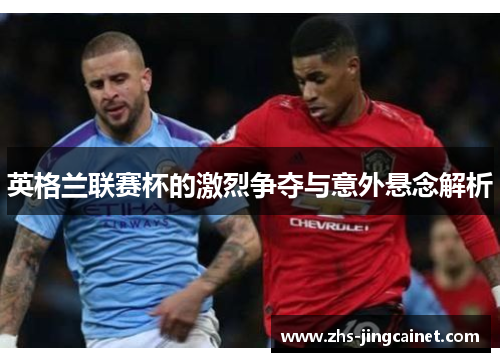 英格兰联赛杯的激烈争夺与意外悬念解析