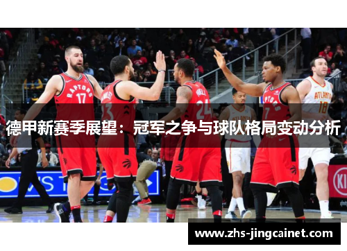 德甲新赛季展望：冠军之争与球队格局变动分析