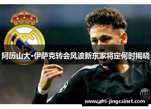 阿历山大·伊萨克转会风波新东家将定何时揭晓