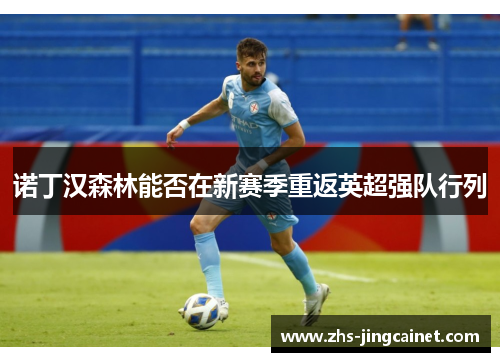 诺丁汉森林能否在新赛季重返英超强队行列