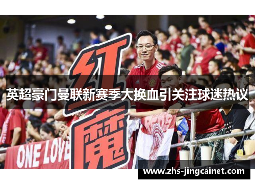 英超豪门曼联新赛季大换血引关注球迷热议