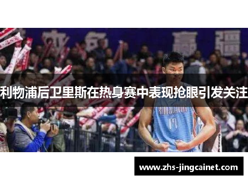 利物浦后卫里斯在热身赛中表现抢眼引发关注